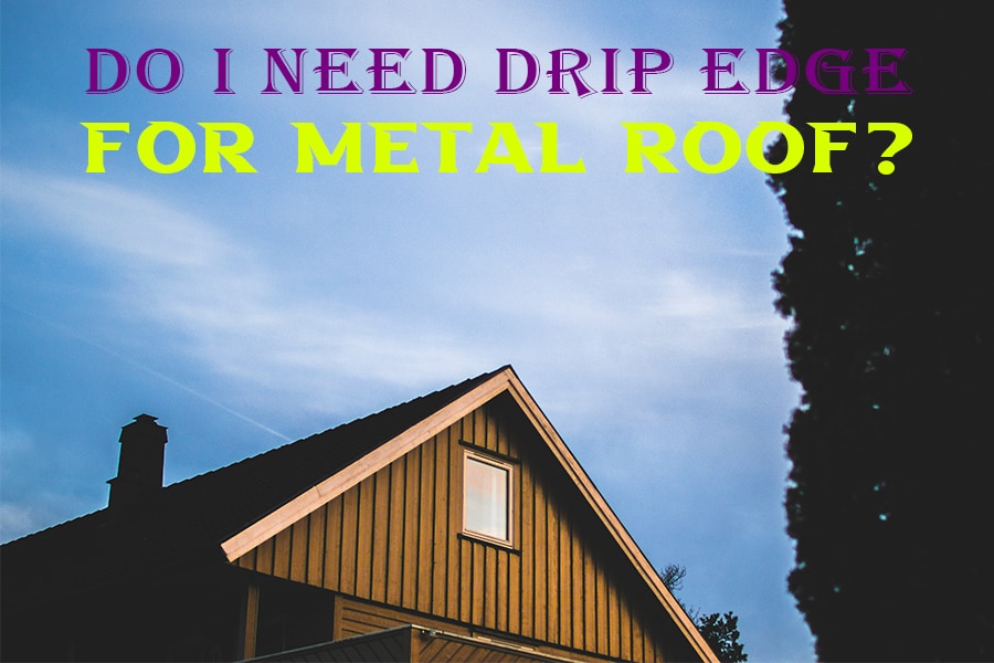 Do I Need Drip Edge for Metal Roof